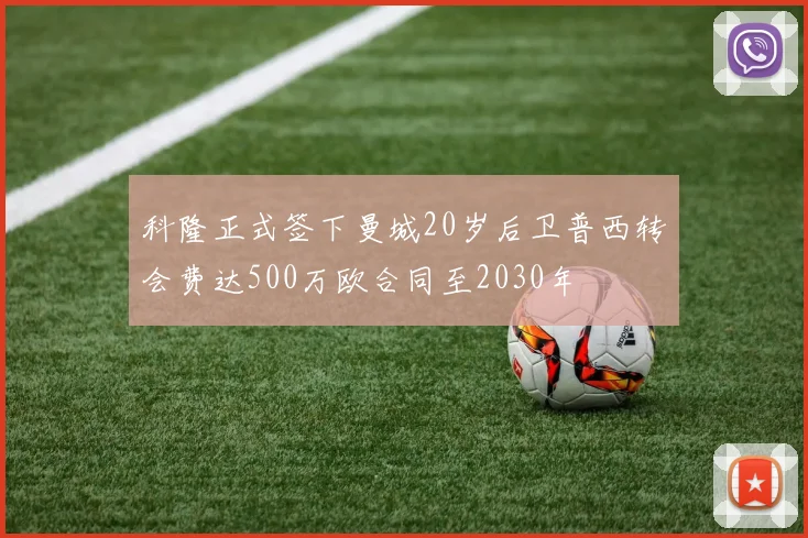 科隆正式签下曼城20岁后卫普西转会费达500万欧合同至2030年