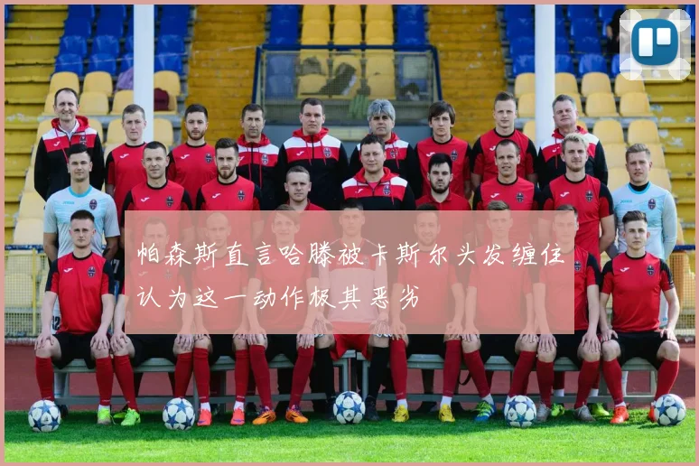 帕森斯直言哈滕被卡斯尔头发缠住认为这一动作极其恶劣